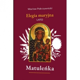 Matuleńka /Elegia maryjna Tom 3. Lato - Wacław Pokrzywnicki