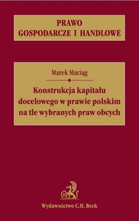 Konstrukcja kapitału docelowego w prawie polskim na tle wybranych praw obcych - Maciąg Marek