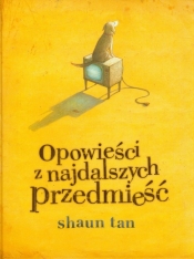 OPOWIEŚCI Z NAJDALSZYCH PRZEDMIEŚĆ TW - Shaun Tan