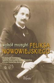 Wokół muzyki Feliksa Nowowiejskiego - Burnicka-Kalischewska Sylwia, Delecka-Bury Alicja