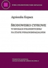 Środowisko cyfrowe w edukacji polonistycznej na etapie ponadgimnazjalnym Agnieszka Kopacz