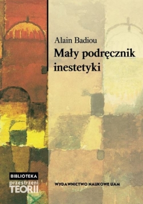 Mały podręcznik inestetyki - Badiou Alain