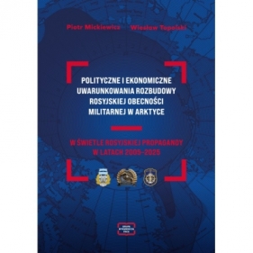 Polityczne i ekonomiczne uwarunkowania rozbudowy rosyjskiej obecności militarnej w Arktyce - Piotr Mickiewicz, Topolski Wiesław