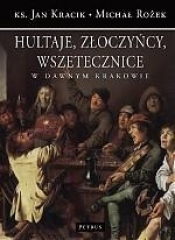 Hultaje złoczyńcy wszetecznice w dawnym Krakowie