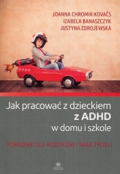 Jak pracować z dzieckiem z ADHD w domu i w szkole - Justyna Zdrojewska, Izabela Banaszczyk