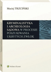 Kryminalistyka i archeologia sądowa w procesie poszukiwania ukrytych zwłok - Trzciński Maciej