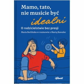 Mamo, tato, nie musicie być idealni - Maria Berlińska, Marta Kawalec