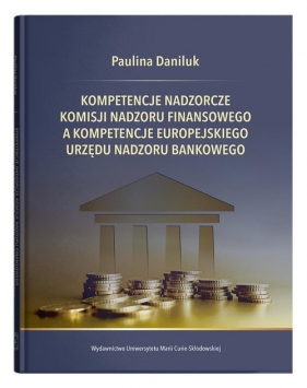 Kompetencje nadzorcze Komisji Nadzoru Finansowego a kompetencje Europejskiego Urzędu Nadzoru Bankowego - Daniluk Paulina