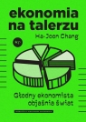 Ekonomia na talerzu Głodny ekonomista objaśnia świat Ha-Joon Chang
