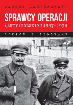 Sprawcy operacji (anty)polskiej 1937-1938 - Maciejowski Maciej