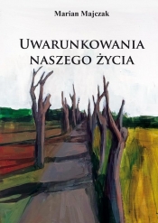 Uwarunkowania naszego życia - Marian Majczak