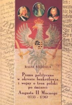 Pisma polityczne w okresie bezkrólewia i wojny o tron polski po śmierci Augusta II Mocnego 1733-1736 - Niedziala Rafał