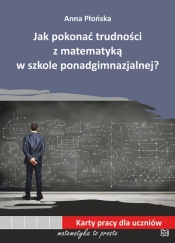 Jak pokonać trudności z matematyką w szkole ponadgimnazjalnej? - Płońska Anna