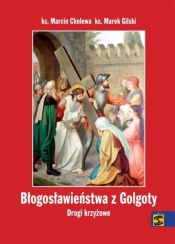 Błogosławieństwa z Golgoty. Drogi krzyżowe - Marcin Cholewa, Marek Gilski