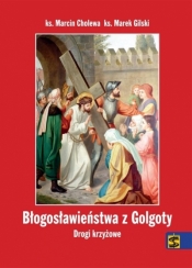 Błogosławieństwa z Golgoty. Drogi krzyżowe - ks. Marcin Cholewa, ks. Marek Gilski