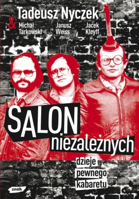 Salon Niezależnych. Dzieje pewnego kabaretu - Nyczek Tadeusz, Weiss Janusz, Kleyff Jacek, Tarkowski Michał
