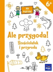 Ale przygoda! Sześciolatek i przyroda - Opracowanie zbiorowe