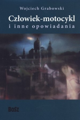 Człowiek - motocykl i inne opowiadania - Wojciech Grabowski