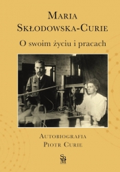 O swoim życiu i pracach. Autobiografia. Piotr Curie - Skłodowska-Curie Maria