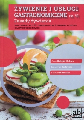 Żywienie i usługi gastronomiczne Część VI Zasady żywienia - Anna Kołłajtis-Dołowy, Barbara Pietruszka, Kasia Kozłowska