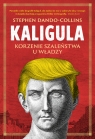 Kaligula. Korzenie szaleństwa u władzy Stephen Dando-Collins