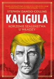 Kaligula. Korzenie szaleństwa u władzy - Stephen Dando-Collins