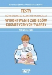 Testy przygotowujące do egzaminu z kwalifikacji A.61 Wykonywanie zabiegów kosmetycznych twarzy z rozwiązaniami - Hawryłkiewicz Wanda, Piasecka-Buranicz Anna