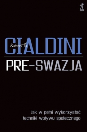 Pre-swazja Jak w pełni wykorzystać techniki wpływu społecznego - Robert Cialdini