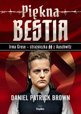 Piękna bestia. Irma Grese - strażniczna SS z Auschwitz - Daniel Patrick Brown