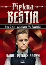 Piękna bestia. Irma Grese - strażniczna SS z Auschwitz - Daniel Patrick Brown
