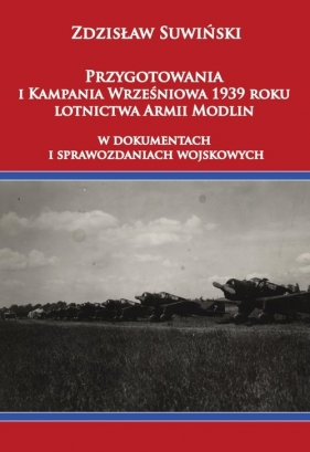 Przygotowania i Kampania Wrześniowa 1939 roku lotnictwa Armii Modlin - Suwiński Zdzisław