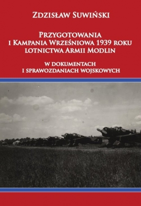 Przygotowania i Kampania Wrześniowa 1939 roku lotnictwa Armii Modlin - Zdzisław Suwiński