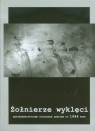 Żołnierze wyklęci Antykomunistyczne podziemie zbrojne po 1944 roku Praca zbiorowa