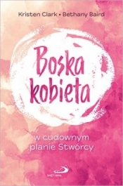 Boska kobieta w cudownym planie Stwórcy - Kristen Clark, Bethany Baird