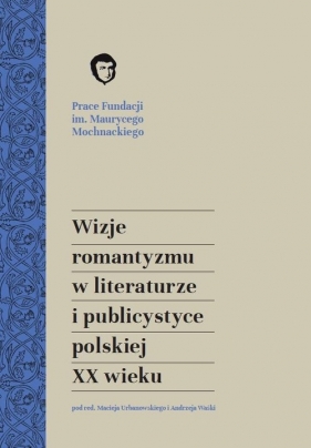 Wizje romantyzmu w literaturze i publicystyce polskiej XX wieku - red. Maciej Urbanowski, red. Andrzej Waśko