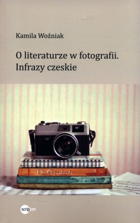 O literaturze w fotografii. Infrazy czeskie - Woźniak Kamila