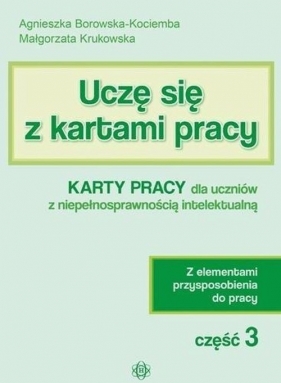 Uczę się z kartami pracy Część 3 Karty pracy dla uczniów z niepełnosprawnością intelektualną - Agnieszka Borowska-Kociemba, Małgorzata Krukowska