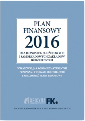 Plan finansowy 2016 dla jednostek budżetowych i samorządowych zakładów budżetowych - Świderek Izabela