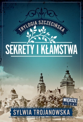 Trylogia szczecińska. Tom 1. Sekrety i kłamstwa (Duże Litery) - Trojanowska Sylwia
