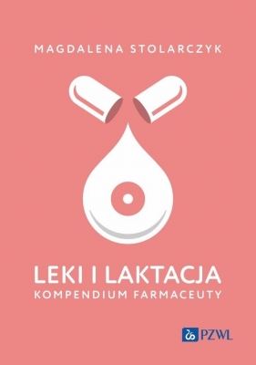 Leki i laktacja. Kompendium farmaceuty - Magdalena Stolarczyk