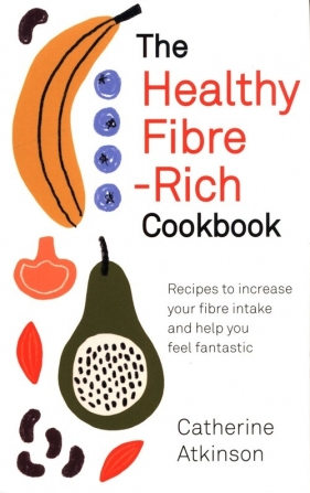 The Healthy Fibre-Rich Cookbook - Atkinson Catherine