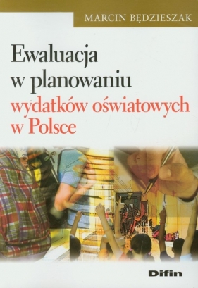 Ewaluacja w planowaniu wydatków oświatowych w Polsce - Marcin Będzieszak