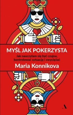 Myśl jak pokerzysta. Jak nauczyłam się być czujna, kontrolować sytuację i zwyciężać - Maria Konnikova