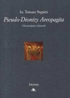 Pseudo-Dionizy Areopagita Chrześcianin i platonik - Stępień Tomasz