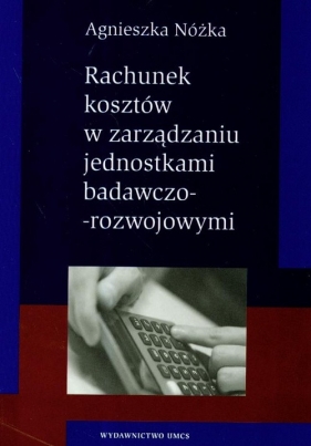 Rachunek kosztów w zarządzaniu jednostkami badawczo-rozwojowymi - Nóżka Agnieszka