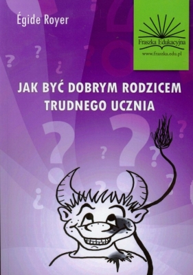 Jak być dobrym rodzicem trudnego ucznia - Royer Egide