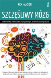 Szczęśliwy mózg Wykorzystaj odkrycia neuropsychologii, by zmienić swoje życie - Rick Hanson