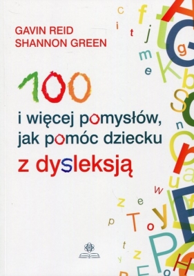 100 i więcej pomysłów, jak pomóc dziecku z dysleksją - Reid Gavin, Green Shannon