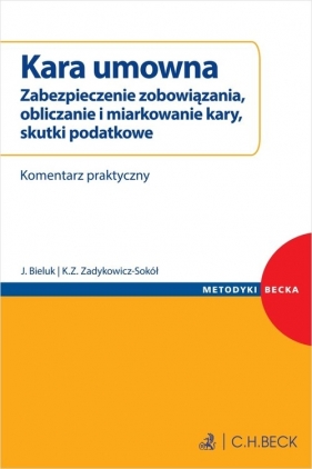 Kara umowna. Zabezpieczenie zobowiązania, obliczanie i miarkowanie kary, skutki podatkowe. Komentarz - Jerzy Bieluk, Katarzyna Zadykowicz-Sokół