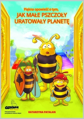 Piękna opowieść o tym jak małe pszczoły uratowały planetę - Patalan Katarzyna